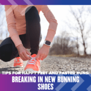 Breaking in New Running Shoes Tips for Happy Feet and Faster Runs