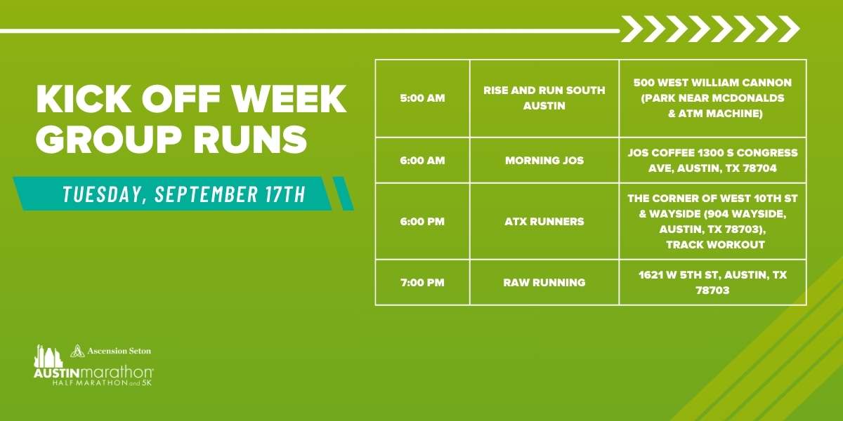 Green banner for Kick Off Week Group Runs, Tuesday, September 17th. Schedule: 5:00 AM - Marathon Training with Rise and Run South Austin at 500 West William Cannon, 6:00 AM - Morning Jos at Jos Coffee, 10th and Congress Ave, 6:00 AM - ATX Runners at 30th and Wayside, 7:00 Austin Marathon Half Marathon & 5K