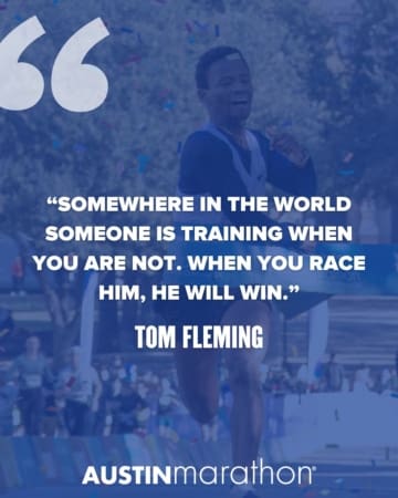 A runner crosses the finish line with a smile, confetti falling. Overlaid text reads: “Somewhere in the world someone is training when you are not. When you race him, he will win.” – Tom Fleming. Inspirational running quote; AUSTIN marathon logo at bottom. Austin Marathon Half Marathon & 5K